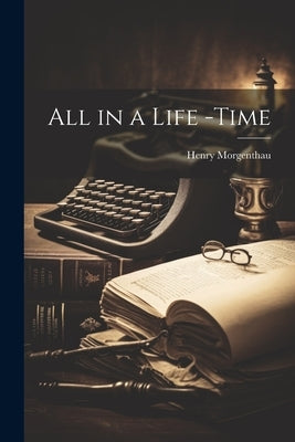 All in a Life -Time by Morgenthau, Henry