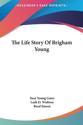 The Life Story Of Brigham Young by Gates, Susa Young