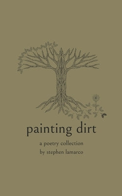 Painting Dirt: A Poetry Collection by Lamarco, Stephen