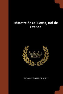 Histoire de St. Louis, Roi de France by Girard De Bury, Richard