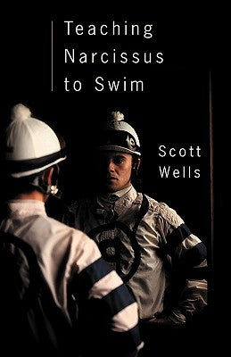 Teaching Narcissus to Swim by Wells, Scott