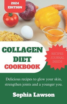 Collagen Diet Cookbook: Delicious recipes to glow your skin, strengthen joints and a younger you. by Lawson, Sophia