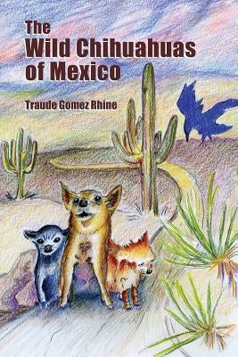The Wild Chihuahuas of Mexico by Rhine, Michael