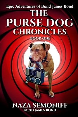 Epic Adventures of Bond James Bond: THE PURSE DOG CHRONICLES: Book One by Semoniff, Naza