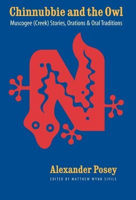 Chinnubbie and the Owl: Muscogee (Creek) Stories, Orations, and Oral Traditions by Posey, Alexander