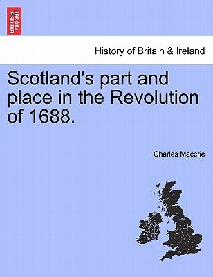 Scotland's Part and Place in the Revolution of 1688. by Maccrie, Charles