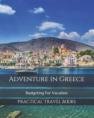 Adventure in Greece: Budgeting For Vacation by Books, Practical Travel