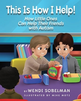 This is How I Help! How Little Ones Can Help Their Friends with Autism by Sobelman, Wendi