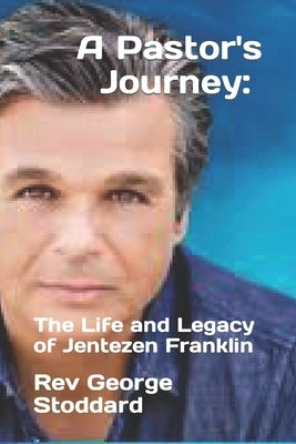 A Pastor's Journey: the Life and Legacy of Jentezen Franklin by Stoddard, George