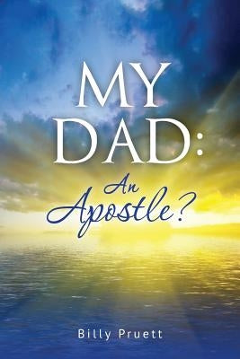 My Dad: An Apostle? by Pruett, Billy