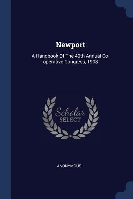Newport: A Handbook Of The 40th Annual Co-operative Congress, 1908 by Anonymous