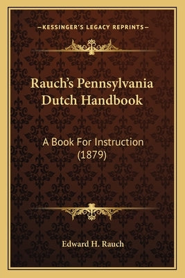 Rauch's Pennsylvania Dutch Handbook: A Book For Instruction (1879) by Rauch, Edward H.