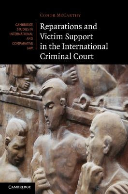 Reparations and Victim Support in the International Criminal Court by McCarthy, Conor