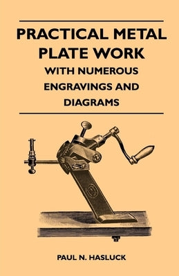 Practical Metal Plate Work - With Numerous Engravings and Diagrams by Hasluck, Paul N.