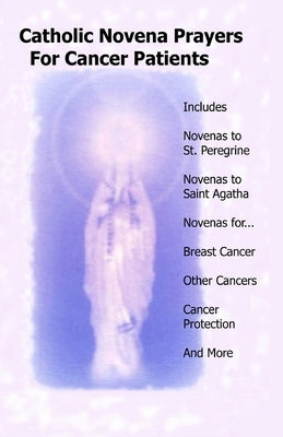 Catholic Novena Prayers For Cancer Patients: Learn About Cancer Novenas, Cancer Prevention Novenas, Breast Cancer Novenas, Cancer Prayers, Breast Canc by Novenas, Catholic