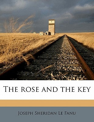 The Rose and the Key Volume 1 by Le Fanu, Joseph Sheridan