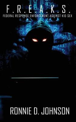 F.R.E.A.K.S.: Federal Response Enforcement Against Kid Sex by Johnson, Ronnie D.