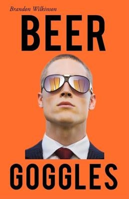 Beer Goggles by Wilkinson, Brandon