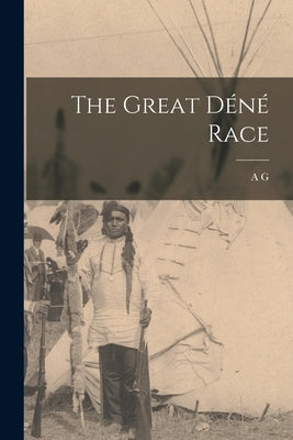 The Great Déné Race by Morice, A. G. 1859-1938