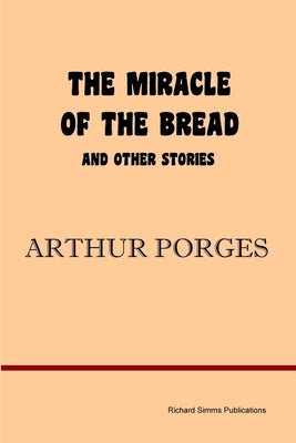 The Miracle of the Bread and Other Stories by Porges, Arthur