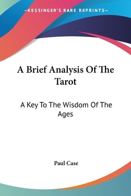 A Brief Analysis Of The Tarot: A Key To The Wisdom Of The Ages by Case, Paul