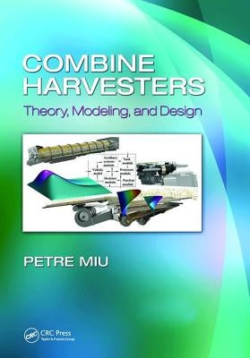 Combine Harvesters: Theory, Modeling, and Design by Miu, Petre