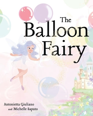 The Balloon Fairy by Saputo, Michelle