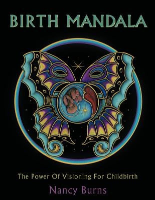 Birth Mandala: The Power Of Visioning For Childbirth by Burns, Nancy