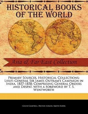 Lieut.-General Sir James Outram's Campaign in India, 1857-1858; Comprising General Orders and Despat by Campbell, Colin