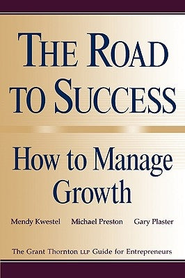 The Road to Success: How to Manage Growth: The Grant Thorton Llp Guide for Entrepreneurs by Kwestel, Mendy