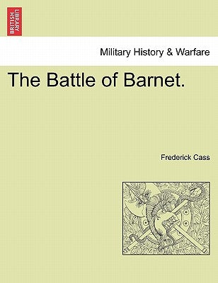 The Battle of Barnet. by Cass, Frederick