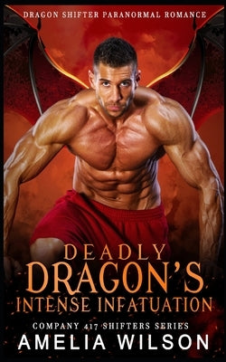 Deadly Dragon's Intense Infatuation: Paranormal Dragon Shifter Romance by Wilson, Amelia