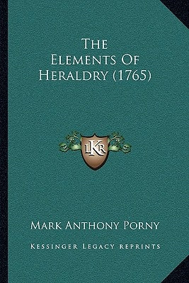 The Elements Of Heraldry (1765) by Mark Anthony Porny