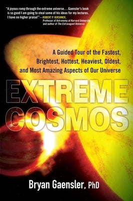 Extreme Cosmos: A Guided Tour of the Fastest, Brightest, Hottest, Heaviest, Oldest, and Most Amazing Aspects of Our Universe by Gaensler, Bryan