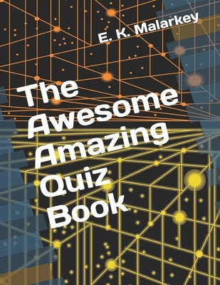 The Awesome Amazing Quiz Book by Malarkey, E. K.