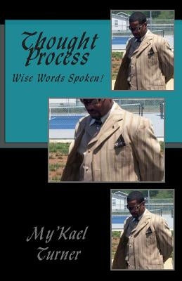 Thought Process: Wise Words Spoken! by Turner, My'kael