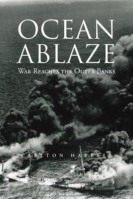Ocean Ablaze: War Reaches the Outer Banks by Harrell, Carlton