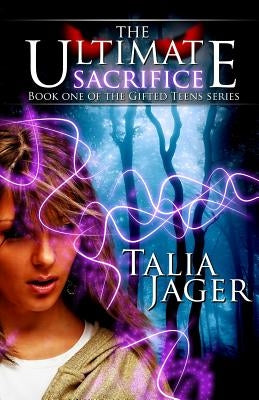 The Ultimate Sacrifice: Book One of The Gifted Teens Series by Jager, Talia