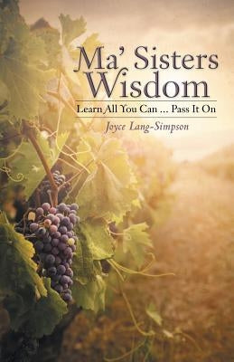 Ma' Sisters Wisdom: Learn All You Can ... Pass It on by Lang-Simpson, Joyce