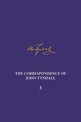 The Correspondence of John Tyndall, Volume 3: The Correspondence, January 1850-December 1852 by Barton, Ruth