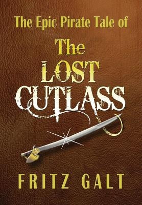 The Lost Cutlass: An Epic Pirate Tale by Galt, Fritz
