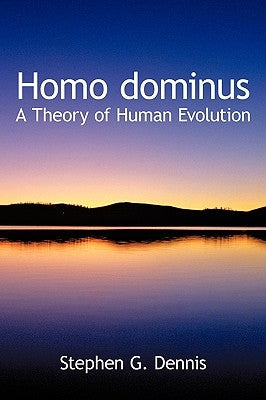 Homo dominus: A Theory of Human Evolution by Dennis, Stephen G.