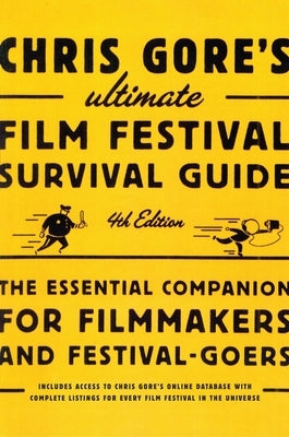 Chris Gore's Ultimate Film Festival Survival Guide, 4th edition: The Essential Companion for Filmmakers and Festival-Goers by Gore, Chris