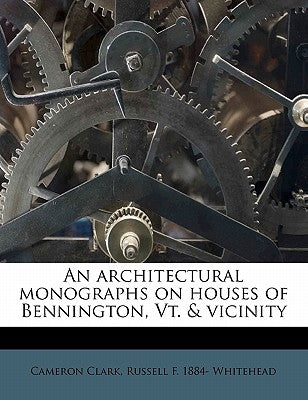 An Architectural Monographs on Houses of Bennington, VT. & Vicinity by Clark, Cameron