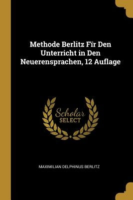 Methode Berlitz Fïr Den Unterricht in Den Neuerensprachen, 12 Auflage by Berlitz, Maximilian Delphinus