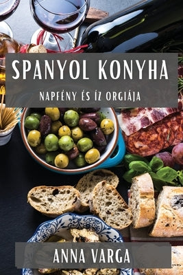 Spanyol Konyha: Napfény És Íz Orgiája by Varga, Anna