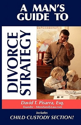A Man's Guide to Divorce Strategy by Pisarra, David T.