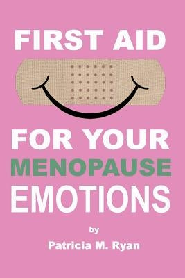 First Aid For Your Menopause Emotions by Ryan, Patricia M.