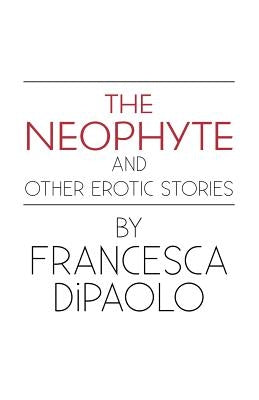 The Neophyte and Other Erotic Stories by Dipaolo, Francesca