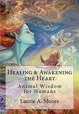 Healing and Awakening the Heart: Animal Wisdom for Humans by Wall, Josephine